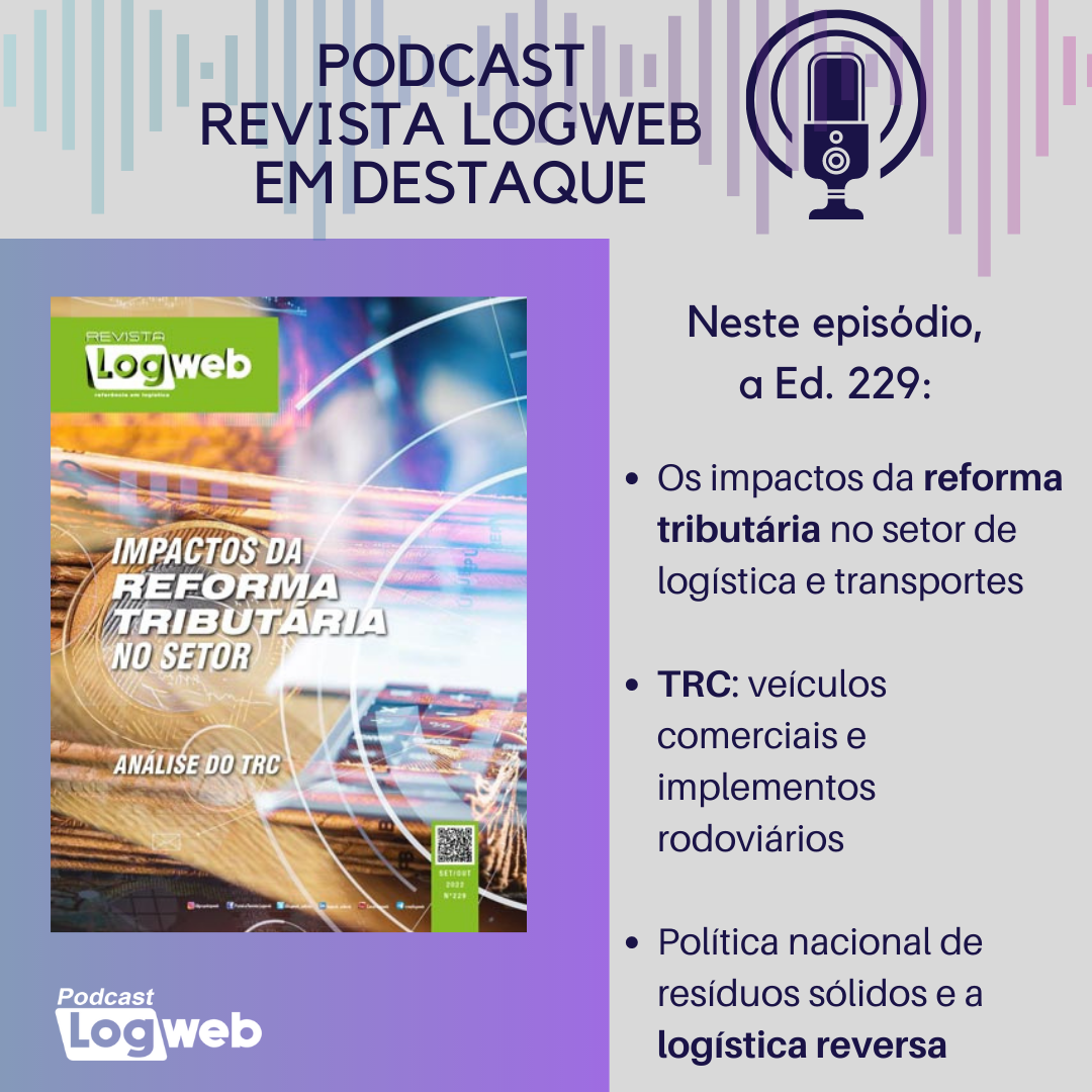 Podcast Revista Logweb em Destaque Ed. 229 – Os impactos da reforma tributária no setor de logística e transportes