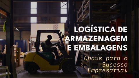 A Importância da Logística de Armazenagem e das Embalagens no Sucesso Empresarial é tema de artigo de colunista do Portal Logweb